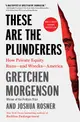 These Are the Plunderers: How Private Equity Runs--And Wrecks--America