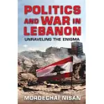POLITICS AND WAR IN LEBANON: UNRAVELING THE ENIGMA