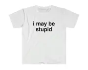 Funny Meme TShirt, I May be Stupid Sarcastic Joke Tee, Gift Shirt