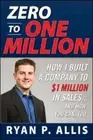 Zero to One Million: How I Built My Company to $1 Million in Sales . . . and How