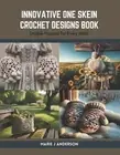 Innovative One Skein Crochet Designs Book: Unique Projects for Every Skein by Ma
