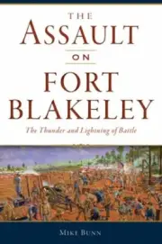 The Assault on Fort Blakeley: The Thunder and Lightning of Battle by Mike Bunn