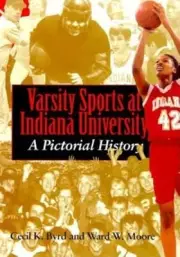 Varsity Sports at Indiana University: A Pictorial History by Cecil K Byrd: New