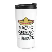 Nacho Average Illustrator Travel Mug Cup Worlds Best Favourite Designer Awesome