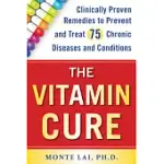 THE VITAMIN CURE: CLINICALLY PROVEN REMEDIES TO PREVENT AND TREAT 75 CHRONIC DISEASES AND CONDITIONS