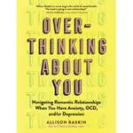 OVERTHINKING ABOUT YOU: NAVIGATING ROMANTIC RELATIONSHIPS WHEN YOU HAVE ANXIETY, OCD, AND/OR/ALLISON RASKIN【禮筑外文書店】