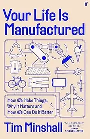 Your Life is Manufactured: How We Make Things, Why It Matters and How We Can Do It Better