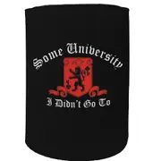 Alcohol Stubby Holder - Some University Didnt Go - Funny Novelty Birthday Gift Joke Beer Can Bottle