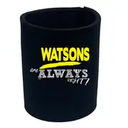 Watsons Always Right - Funny Novelty Stubby Holder