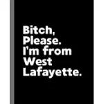 BITCH, PLEASE. I’’M FROM WEST LAFAYETTE.: A VULGAR ADULT COMPOSITION BOOK FOR A NATIVE WEST LAFAYETTE, IN RESIDENT