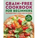 GRAIN-FREE COOKBOOK FOR BEGINNERS: YOUR ESSENTIAL GUIDE TO LIVING A GRAIN-FREE LIFESTYLE
