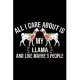 All I Care About Is Llama And Like Maybe 3 People: Cool Llama Journal Notebook - Gifts Idea for Llama Lovers Notebook for Men & Women.