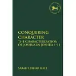 CONQUERING CHARACTER: THE CHARACTERIZATION OF JOSHUA IN JOSHUA 1-11