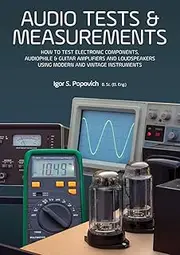 Audio Tests & Measurements: How to Test Electronic Components, Audiophile & Guitar Amplifiers and Loudspeakers Using Modern and Vintage Test Instruments