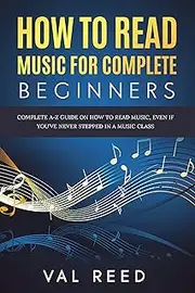 How to Read Music for Complete Beginners: Complete A-Z Guide on How to Read Music, Even If You’ve Never Stepped In A Music Class