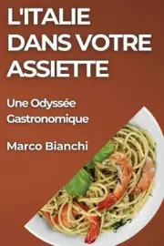 L'Italie dans Votre Assiette: Une Odyss?e Gastronomique by Marco Bianchi Paperba