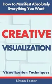 CREATIVE VISUALIZATION: HOW TO MANIFEST ABSOLUTELY By Simon Foster **BRAND NEW**