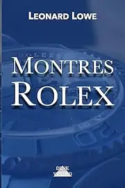 [Leonard Lowe] Montres Rolex: Livre de montres Rolex Rolex Submariner Rolex Daytona Rolex GMT Livre de montres Histoire Montres automatiques de luxe pour hommes