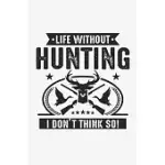 LIFE WITOUT HUNTING I DON’’T THINK SO: LINED NOTEBOOK / JOURNAL GIFT FOR HIM HER, 130 PAGES 6X9, SOFT COVER MATTE FINISH
