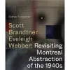 Scott, Brandtner, Eveleigh, Webber: Revisiting Montreal Abstraction of the 1940s