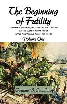 The Beginning of Futility: Diplomatic, Political, Military and Naval Events on the Austro-italian Front in the First World War 1