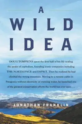 A Wild Idea: The True Story of Douglas Tompkins--The Greatest Conservationist (You’’ve Never Heard Of)