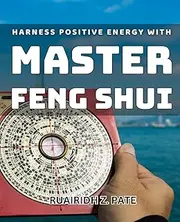 Harness Positive Energy with Master Feng Shui: Maximize Your Life's Potential with Powerful Feng Shui Techniques