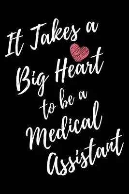 It Takes a Big Heart to be a Medical Assistant: Medical Assistant Journal For Gift - Black Notebook For Men Women - Ruled Writing Diary - 6x9 100 page