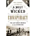 A MOST WICKED CONSPIRACY: THE LAST GREAT SWINDLE OF THE GILDED AGE