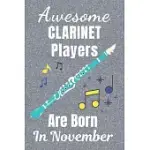 AWESOME CLARINET PLAYERS ARE BORN IN NOVEMBER: CLARINET GIFTS. THIS CLARINET NOTEBOOK / CLARINET JOURNAL HAS A FUN COVER. IT IS 6X9IN SIZE WITH 110+ L