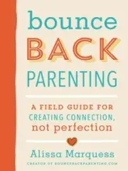 Bounceback Parenting : A Field Guide for Creating Connection, Not Perfection by