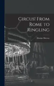 Circus! From Rome to Ringling by Murray, Marian [Hardback]