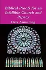 Biblical Proofs for an Infallible Church and Papacy by Dave Armstrong ...
