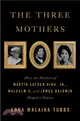 The Three Mothers: How the Mothers of Martin Luther King, Jr., Malcolm X, and James Baldwin Shaped a Nation