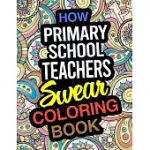 HOW PRIMARY SCHOOL TEACHERS SWEAR COLORING BOOK: A COLORING BOOK FOR PRIMARY SCHOOL TEACHING STAFF