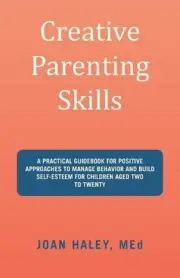 Creative Parenting Skills: A Practical Guidebook for Positive Approaches to Mana