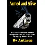 ARMED AND ALIVE: TRUE STORIES ABOUT EVERYDAY PEOPLE WHOSE LIVES WERE SAVED BY LEGALLY OWNED GUNS