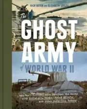 The Ghost Army of World War II: How One Top-Secret Unit Deceived the Enemy wit..