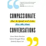 COMPASSIONATE CONVERSATIONS: HOW TO SPEAK AND LISTEN FROM THE HEART