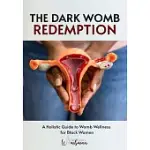 THE DARK WOMB REDEMPTION: A HOLISTIC GUIDE TO WOMB WELLNESS FOR BLACK WOMEN.