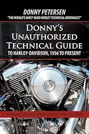 Donny'S Unauthorized Technical Guide To Harley-Davidson, 1936 To Present: Volume Iii: The Evolution: 1984 To 2000