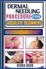 Dermal Needling Procedure: Mastering Dermal Needling: Techniques, Safety Tips, a