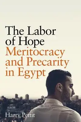 The Labor of Hope: Meritocracy and Precarity in Egypt