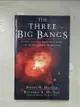 【書寶二手書T8／科學_GAW】The Three Big Bangs: Comet Crashes, Exploding Stars, and the Creation of the Universe_Dauber, Philip M./ Muller, Richard A.
