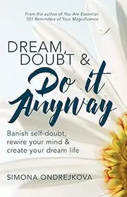 Dream, Doubt & Do it Anyway: Banish Self-Doubt, Rewire Your Mind, & Create Your Dream Life