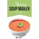 The Skinny Soup Maker Recipe Book: Delicious Low Calorie, Healthy and Simple Soup Machine Recipes Under 100, 200 and 300 Calorie