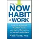 The Now Habit at Work: Perform Optimally, Maintain Focus, and Ignite Motivation in Yourself and Others