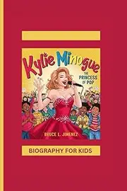 KYLIE MINOGUE: The Princess of Pop- Biography For Kids