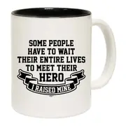 Some People Have To Wait Their Entire Lives To Meet Their Hero Raised Mine Mug Cup