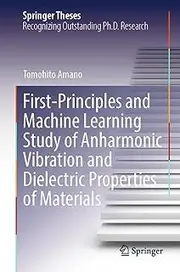 First-Principles and Machine Learning Study of Anharmonic Vibration and Dielectric Properties of Materials (Springer Theses)
